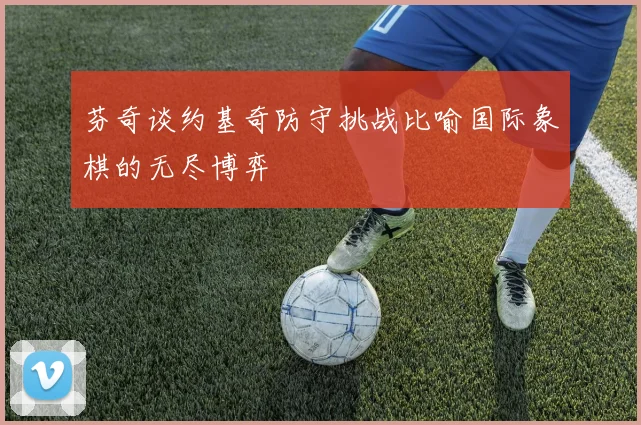 芬奇谈约基奇防守挑战比喻国际象棋的无尽博弈